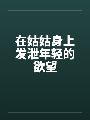 在姑姑身上发泄年轻的欲望封面
