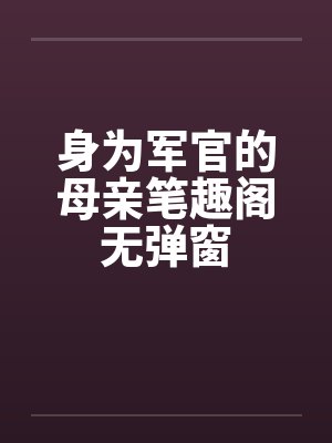 身为军官的母亲笔趣阁无弹窗封面