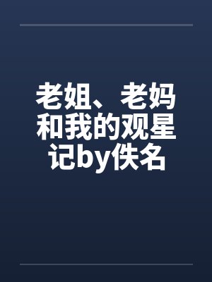 老姐、老妈和我的观星记by佚名封面
