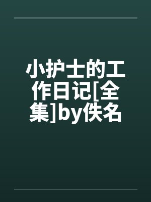 小护士的工作日记[全集]by佚名笔趣阁无弹窗封面