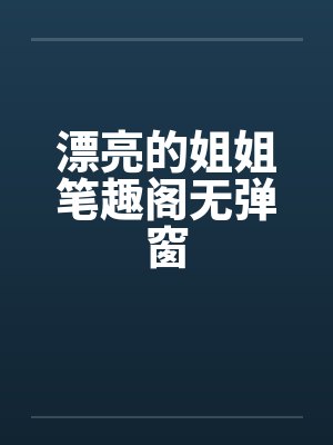 漂亮的姐姐笔趣阁无弹窗封面
