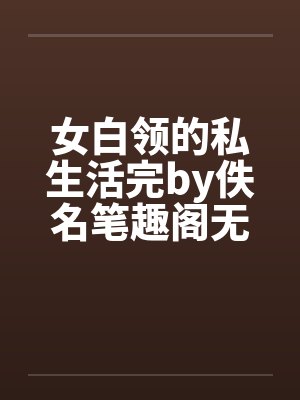 女白领的私生活完by佚名笔趣阁无弹窗封面