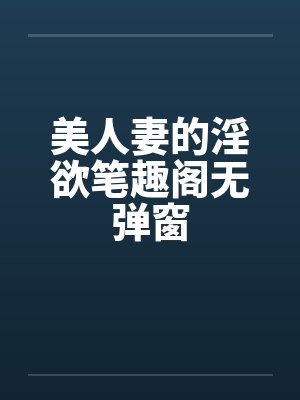 美人妻的淫欲笔趣阁无弹窗封面