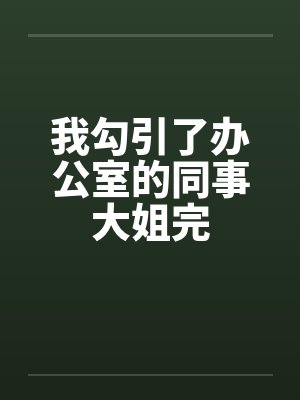 我勾引了办公室的同事大姐完封面