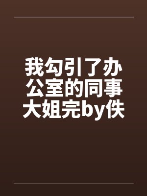 我勾引了办公室的同事大姐完by佚名笔趣阁无弹窗封面