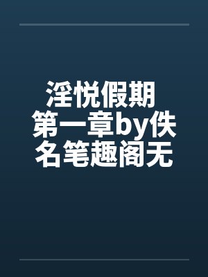 淫悦假期 第一章by佚名笔趣阁无弹窗封面
