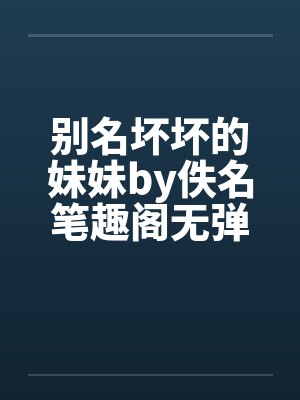 别名坏坏的妹妹by佚名笔趣阁无弹窗封面