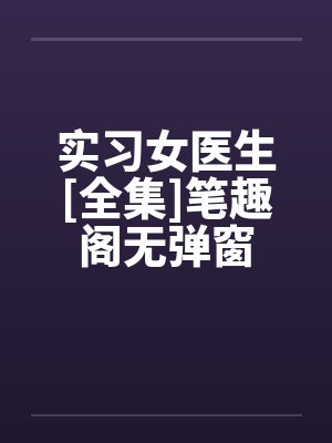 实习女医生[全集]笔趣阁无弹窗封面