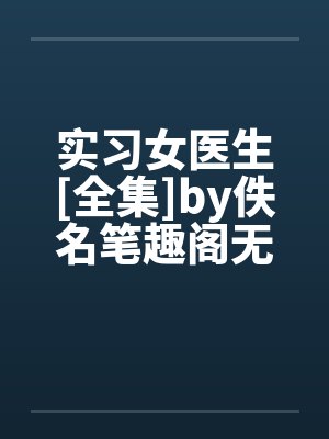 实习女医生[全集]by佚名笔趣阁无弹窗封面
