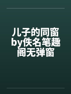 儿子的同窗by佚名笔趣阁无弹窗封面