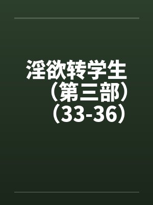 淫欲转学生（第三部）（33-36）封面