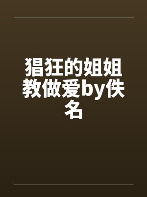 猖狂的姐姐教做爱by佚名封面