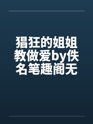 猖狂的姐姐教做爱by佚名笔趣阁无弹窗封面