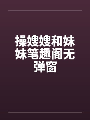 操嫂嫂和妹妹笔趣阁无弹窗封面