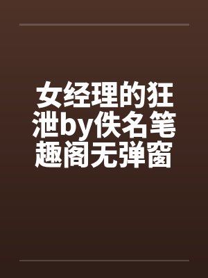女经理的狂泄by佚名笔趣阁无弹窗封面