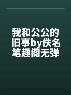 我和公公的旧事by佚名笔趣阁无弹窗封面