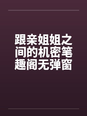 跟亲姐姐之间的机密笔趣阁无弹窗封面