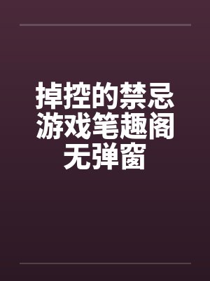 掉控的禁忌游戏笔趣阁无弹窗封面