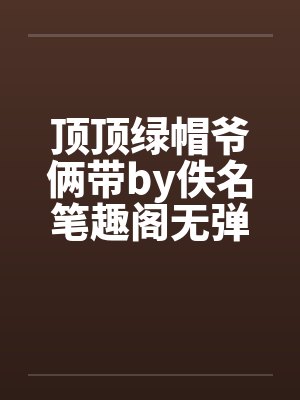 顶顶绿帽爷俩带by佚名笔趣阁无弹窗封面