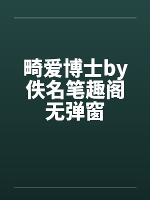 畸爱博士by佚名笔趣阁无弹窗封面