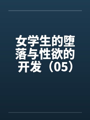 女学生的堕落与性欲的开发（05）by佚名笔趣阁无弹窗封面