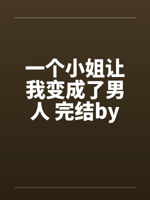 一个小姐让我变成了男人 完结by佚名笔趣阁无弹窗封面