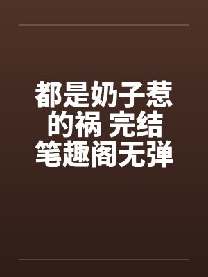 都是奶子惹的祸 完结笔趣阁无弹窗封面