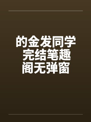 的金发同学 完结笔趣阁无弹窗封面
