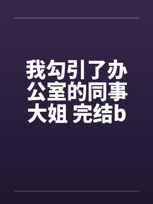 我勾引了办公室的同事大姐 完结by佚名笔趣阁无弹窗封面