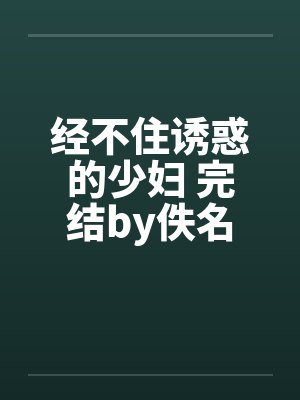 经不住诱惑的少妇 完结by佚名封面