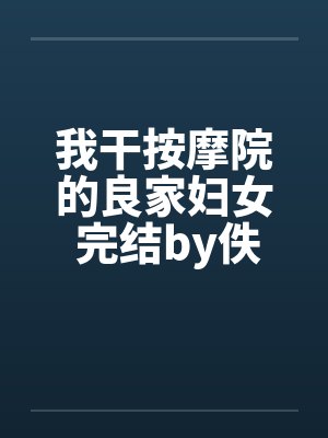 我干按摩院的良家妇女 完结by佚名封面