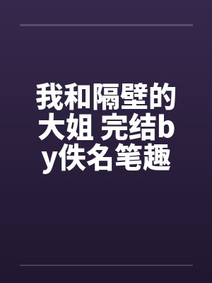 我和隔壁的大姐 完结by佚名笔趣阁无弹窗封面