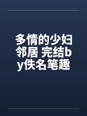 多情的少妇邻居 完结by佚名笔趣阁无弹窗封面