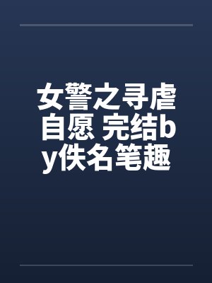 女警之寻虐自愿 完结by佚名笔趣阁无弹窗封面