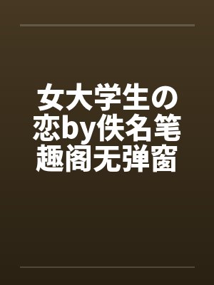 女大学生の恋by佚名笔趣阁无弹窗封面