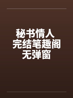 秘书情人 完结笔趣阁无弹窗封面