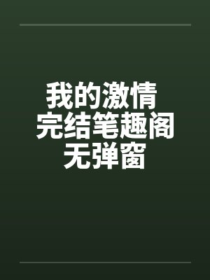 我的激情 完结笔趣阁无弹窗封面
