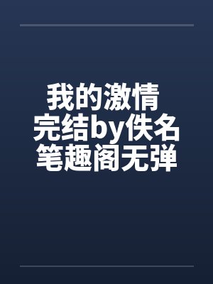 我的激情 完结by佚名笔趣阁无弹窗封面