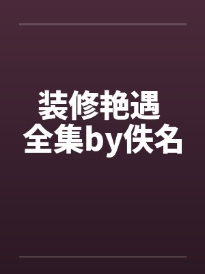 装修艳遇 全集by佚名封面