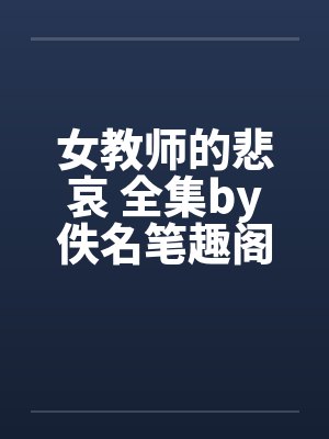 女教师的悲哀 全集by佚名笔趣阁无弹窗封面