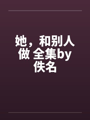 她，和别人做 全集by佚名封面