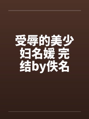 受辱的美少妇名媛 完结by佚名封面