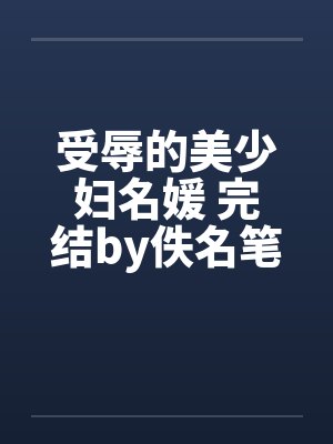 受辱的美少妇名媛 完结by佚名笔趣阁无弹窗封面