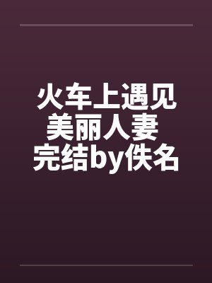 火车上遇见美丽人妻 完结by佚名封面