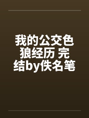 我的公交色狼经历 完结by佚名笔趣阁无弹窗封面