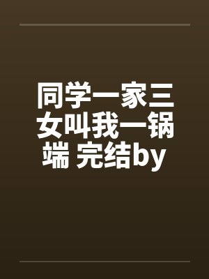 同学一家三女叫我一锅端 完结by佚名笔趣阁无弹窗封面