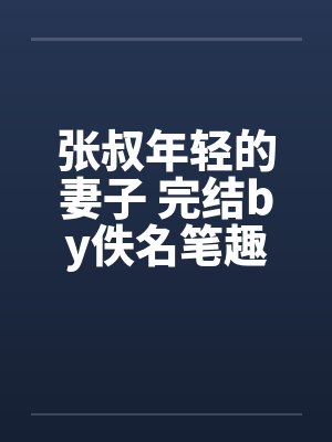 张叔年轻的妻子 完结by佚名笔趣阁无弹窗封面