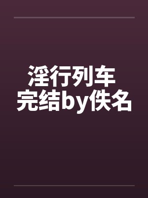 淫行列车 完结by佚名封面