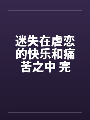 迷失在虐恋的快乐和痛苦之中 完结by佚名笔趣阁无弹窗封面