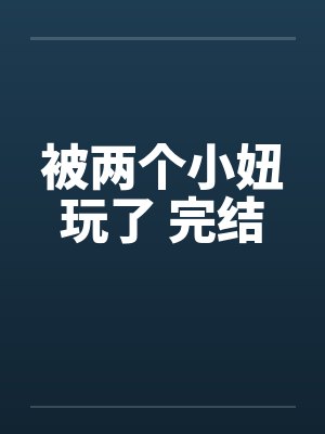 被两个小妞玩了 完结封面